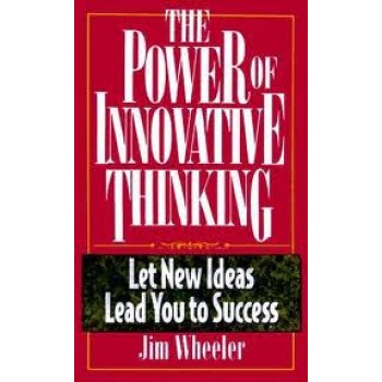 The Power of Innovative Thinking: Let New Ideas Lead to Your Success by Jim Wheeler 